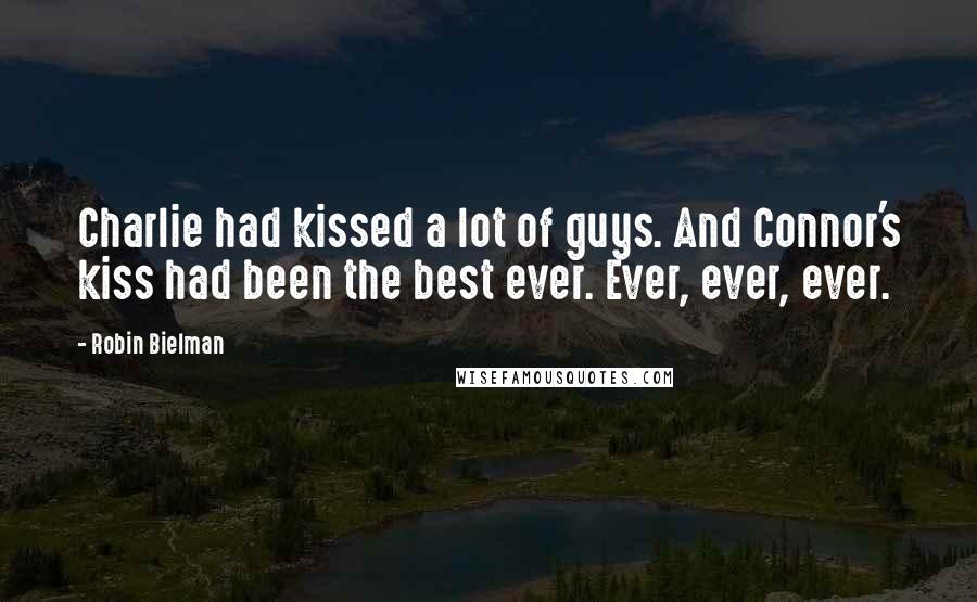 Robin Bielman Quotes: Charlie had kissed a lot of guys. And Connor's kiss had been the best ever. Ever, ever, ever.