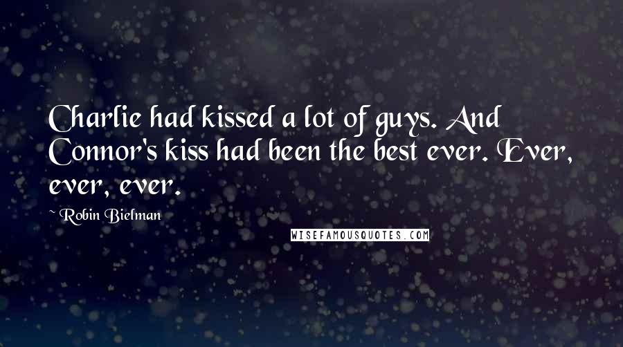 Robin Bielman Quotes: Charlie had kissed a lot of guys. And Connor's kiss had been the best ever. Ever, ever, ever.