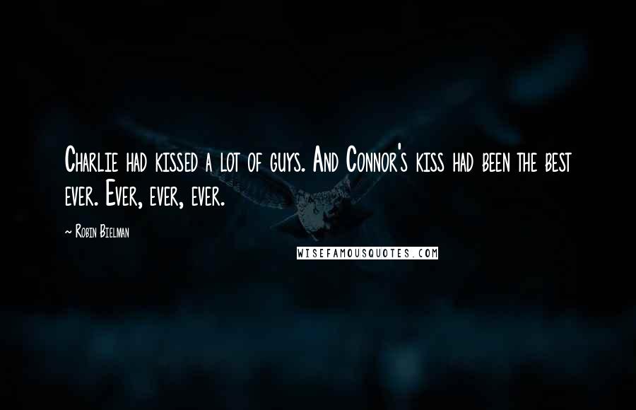 Robin Bielman Quotes: Charlie had kissed a lot of guys. And Connor's kiss had been the best ever. Ever, ever, ever.