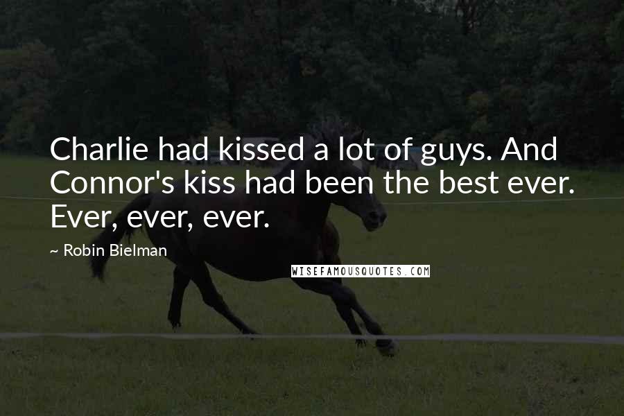 Robin Bielman Quotes: Charlie had kissed a lot of guys. And Connor's kiss had been the best ever. Ever, ever, ever.