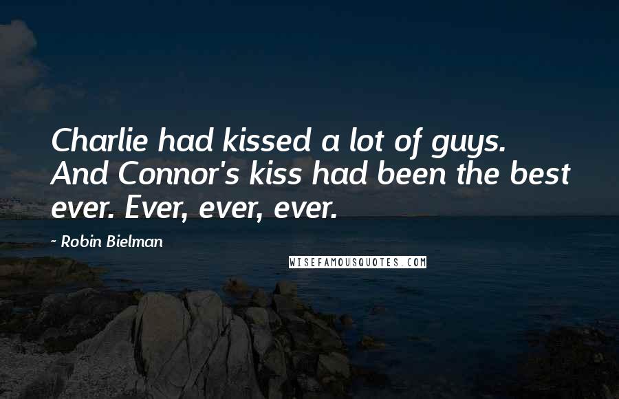 Robin Bielman Quotes: Charlie had kissed a lot of guys. And Connor's kiss had been the best ever. Ever, ever, ever.