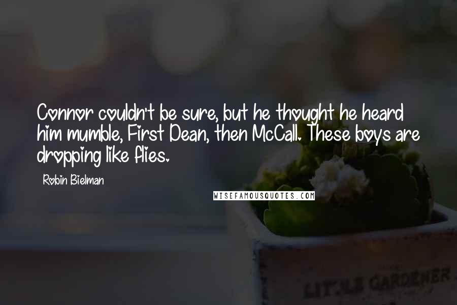 Robin Bielman Quotes: Connor couldn't be sure, but he thought he heard him mumble, First Dean, then McCall. These boys are dropping like flies.