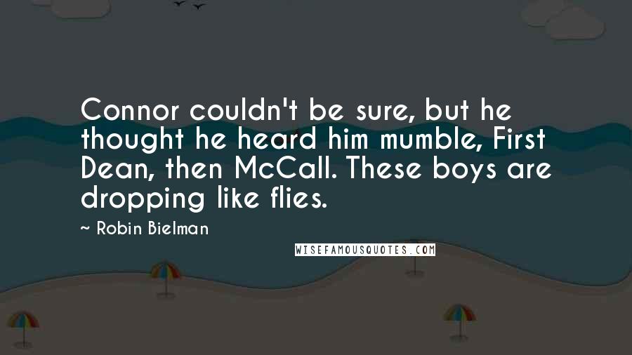 Robin Bielman Quotes: Connor couldn't be sure, but he thought he heard him mumble, First Dean, then McCall. These boys are dropping like flies.