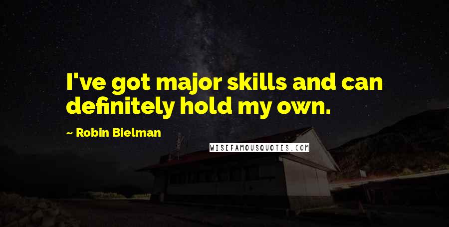 Robin Bielman Quotes: I've got major skills and can definitely hold my own.