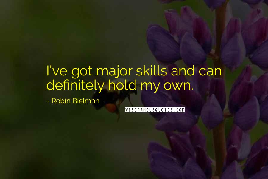 Robin Bielman Quotes: I've got major skills and can definitely hold my own.