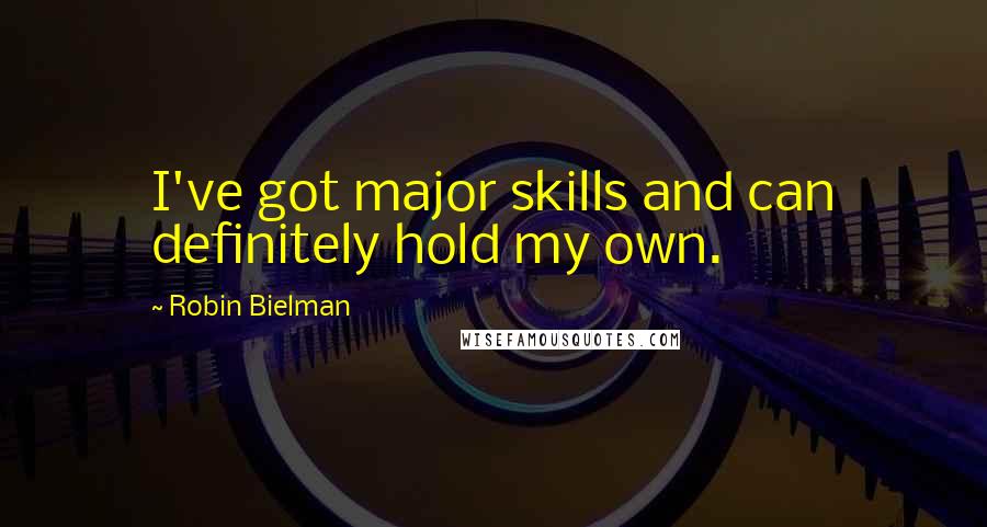 Robin Bielman Quotes: I've got major skills and can definitely hold my own.
