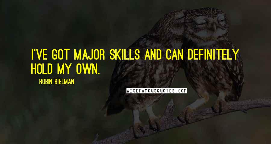 Robin Bielman Quotes: I've got major skills and can definitely hold my own.