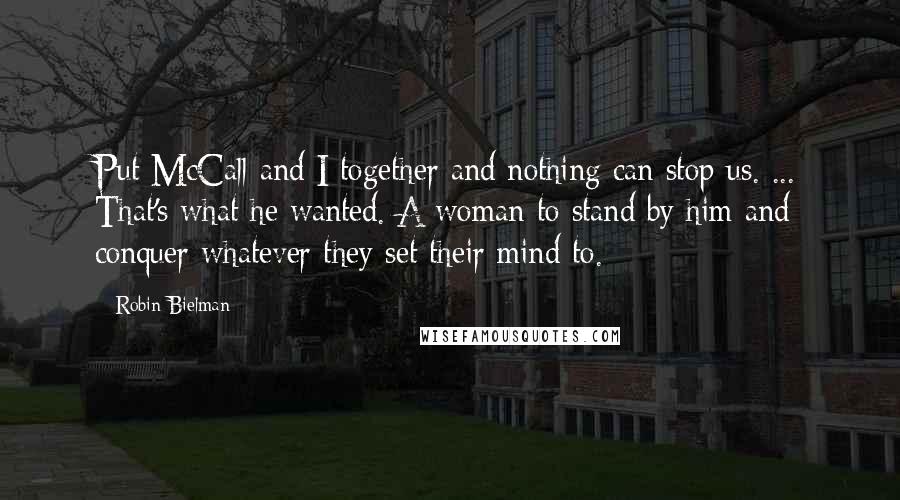 Robin Bielman Quotes: Put McCall and I together and nothing can stop us. ... That's what he wanted. A woman to stand by him and conquer whatever they set their mind to.