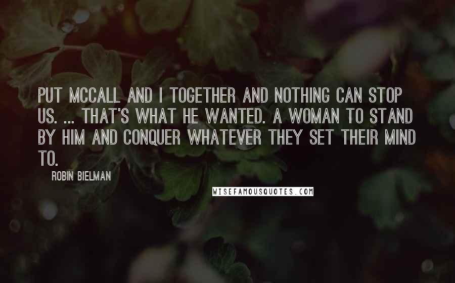 Robin Bielman Quotes: Put McCall and I together and nothing can stop us. ... That's what he wanted. A woman to stand by him and conquer whatever they set their mind to.