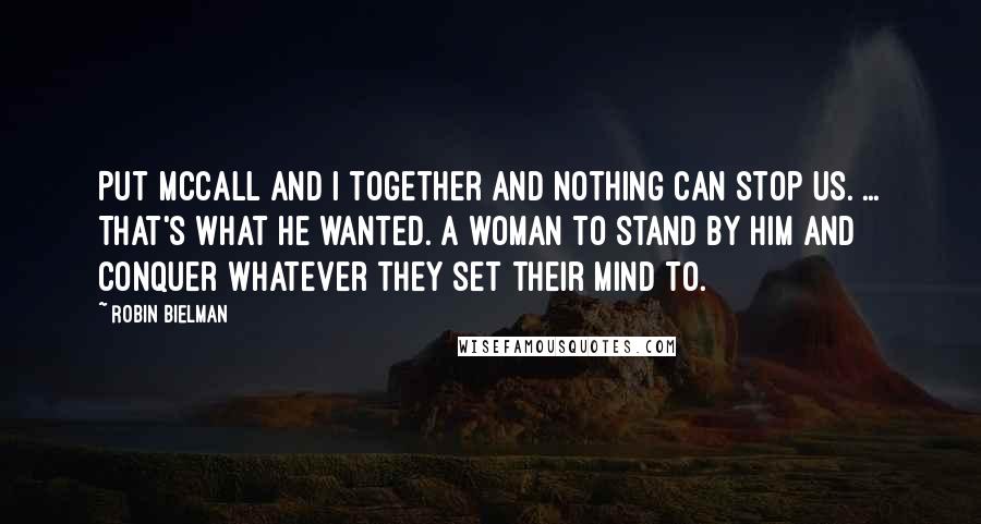 Robin Bielman Quotes: Put McCall and I together and nothing can stop us. ... That's what he wanted. A woman to stand by him and conquer whatever they set their mind to.