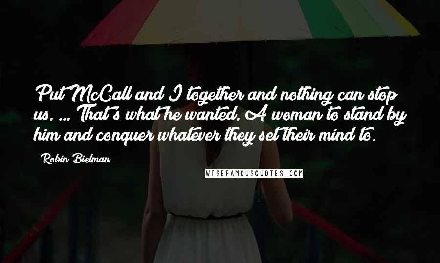 Robin Bielman Quotes: Put McCall and I together and nothing can stop us. ... That's what he wanted. A woman to stand by him and conquer whatever they set their mind to.