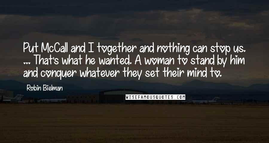 Robin Bielman Quotes: Put McCall and I together and nothing can stop us. ... That's what he wanted. A woman to stand by him and conquer whatever they set their mind to.