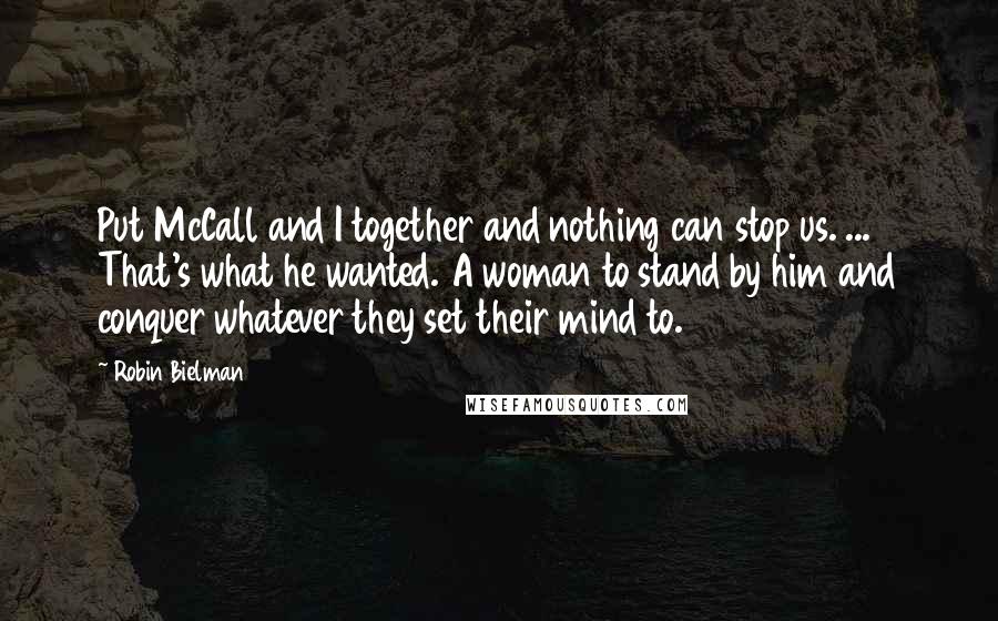 Robin Bielman Quotes: Put McCall and I together and nothing can stop us. ... That's what he wanted. A woman to stand by him and conquer whatever they set their mind to.