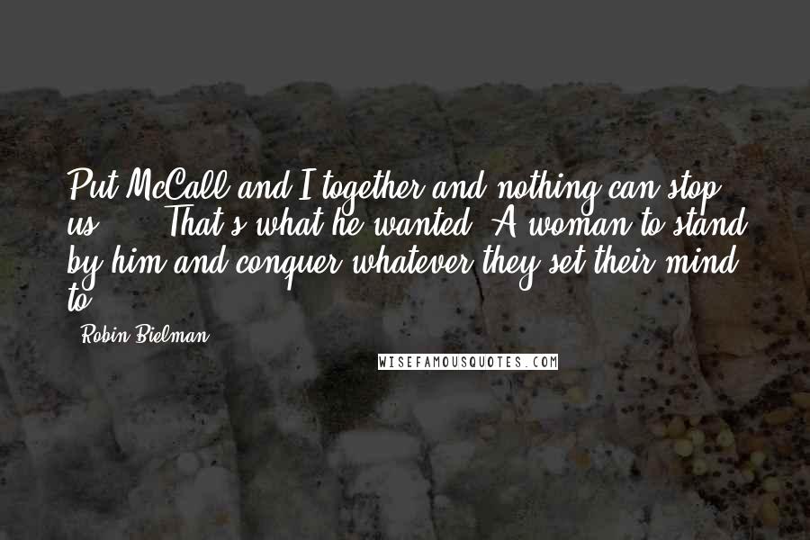 Robin Bielman Quotes: Put McCall and I together and nothing can stop us. ... That's what he wanted. A woman to stand by him and conquer whatever they set their mind to.