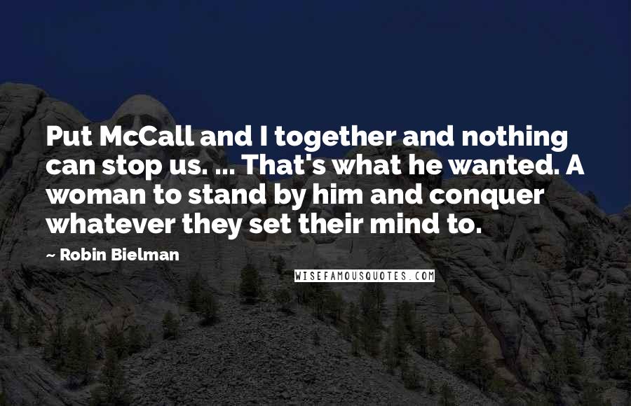 Robin Bielman Quotes: Put McCall and I together and nothing can stop us. ... That's what he wanted. A woman to stand by him and conquer whatever they set their mind to.