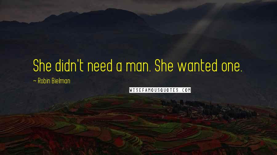 Robin Bielman Quotes: She didn't need a man. She wanted one.