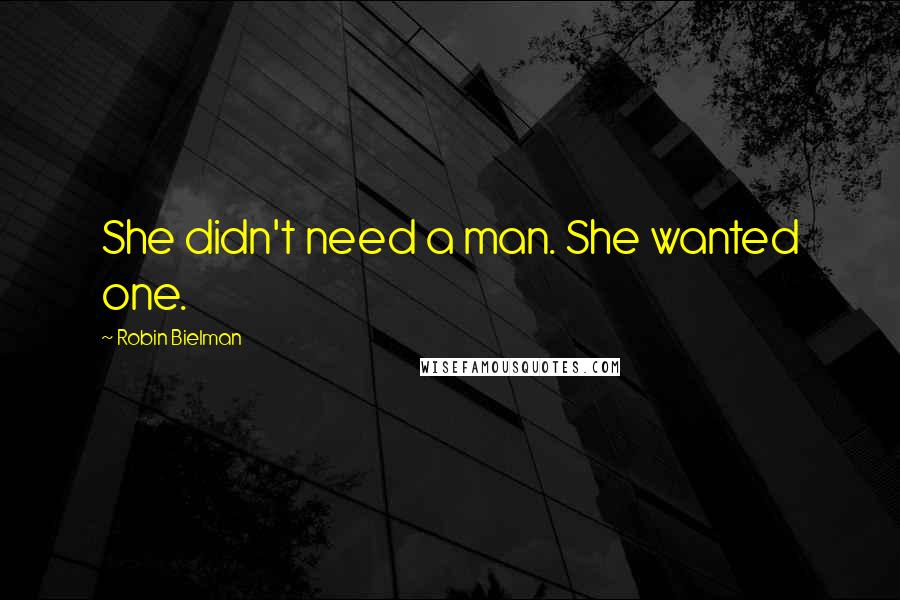 Robin Bielman Quotes: She didn't need a man. She wanted one.