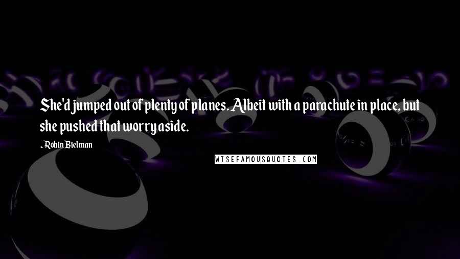 Robin Bielman Quotes: She'd jumped out of plenty of planes. Albeit with a parachute in place, but she pushed that worry aside.