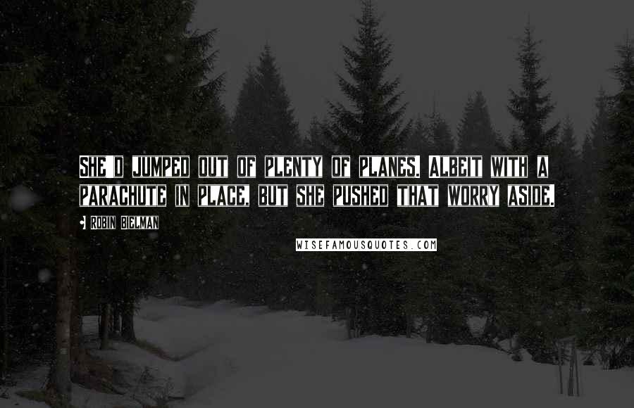 Robin Bielman Quotes: She'd jumped out of plenty of planes. Albeit with a parachute in place, but she pushed that worry aside.