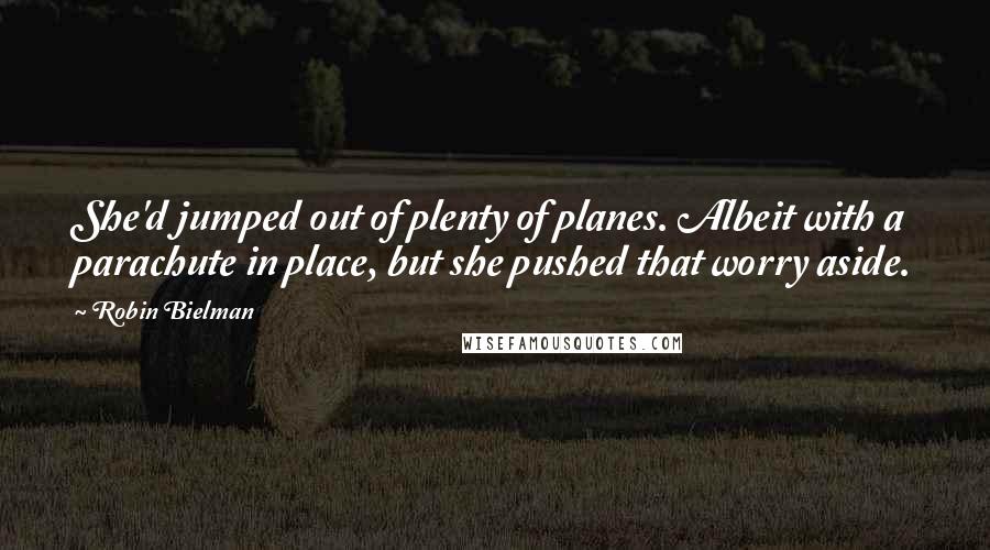 Robin Bielman Quotes: She'd jumped out of plenty of planes. Albeit with a parachute in place, but she pushed that worry aside.