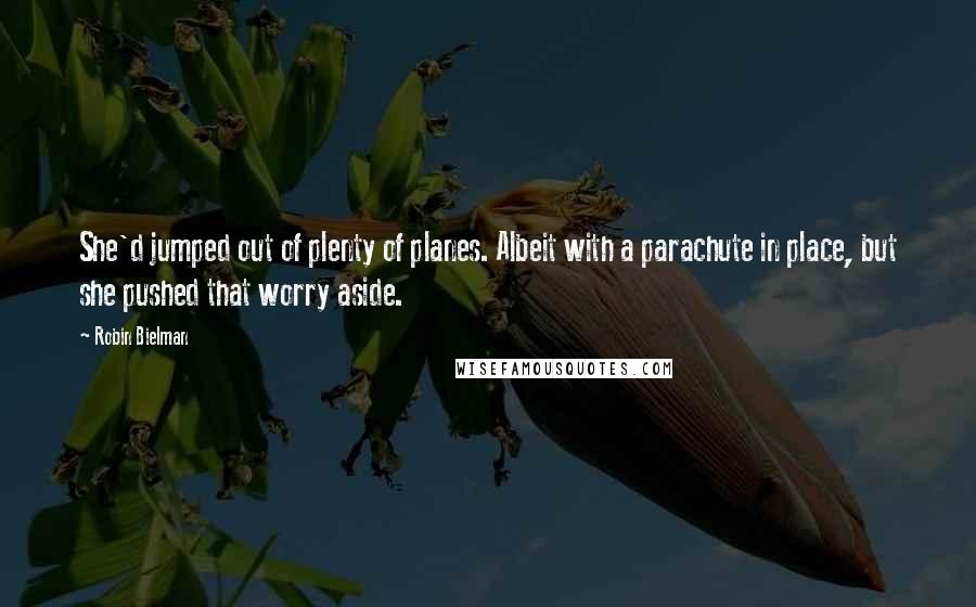 Robin Bielman Quotes: She'd jumped out of plenty of planes. Albeit with a parachute in place, but she pushed that worry aside.