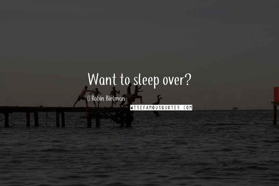 Robin Bielman Quotes: Want to sleep over?