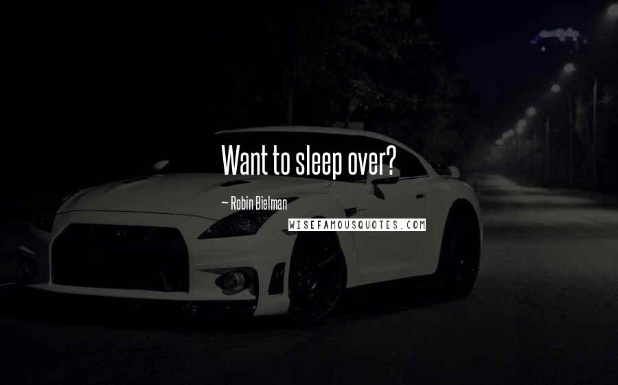 Robin Bielman Quotes: Want to sleep over?