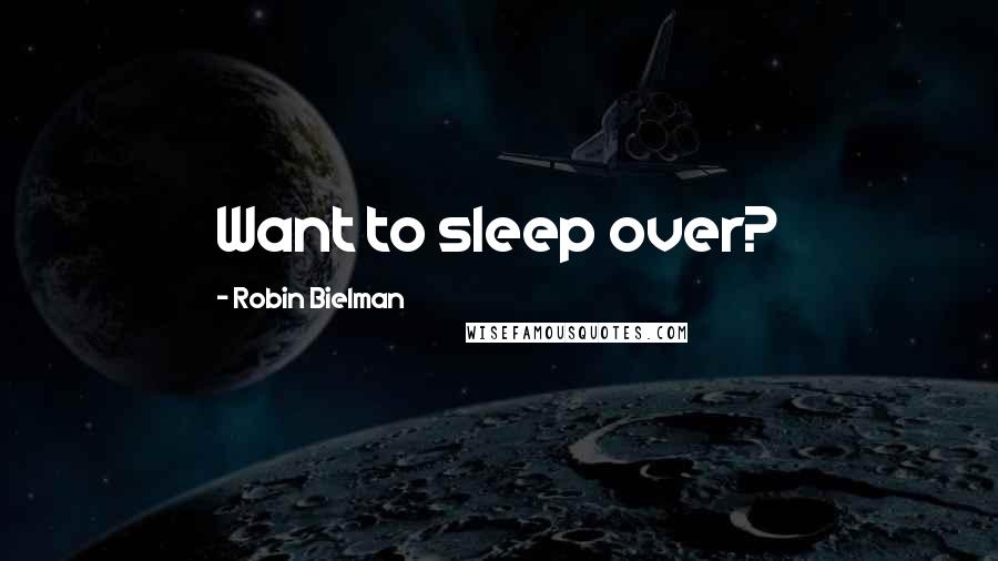 Robin Bielman Quotes: Want to sleep over?