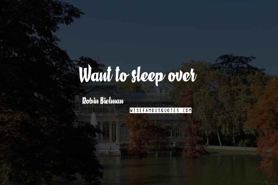 Robin Bielman Quotes: Want to sleep over?