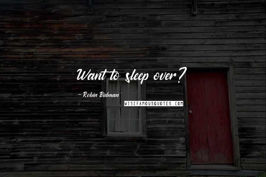 Robin Bielman Quotes: Want to sleep over?