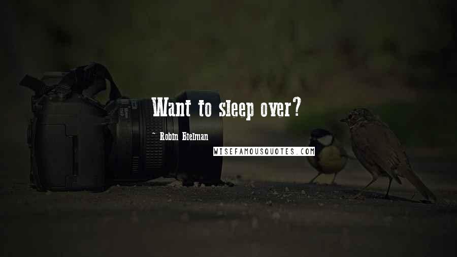 Robin Bielman Quotes: Want to sleep over?