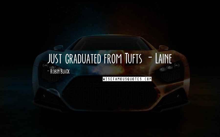 Robin Black Quotes: just graduated from Tufts - Laine