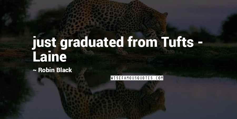 Robin Black Quotes: just graduated from Tufts - Laine