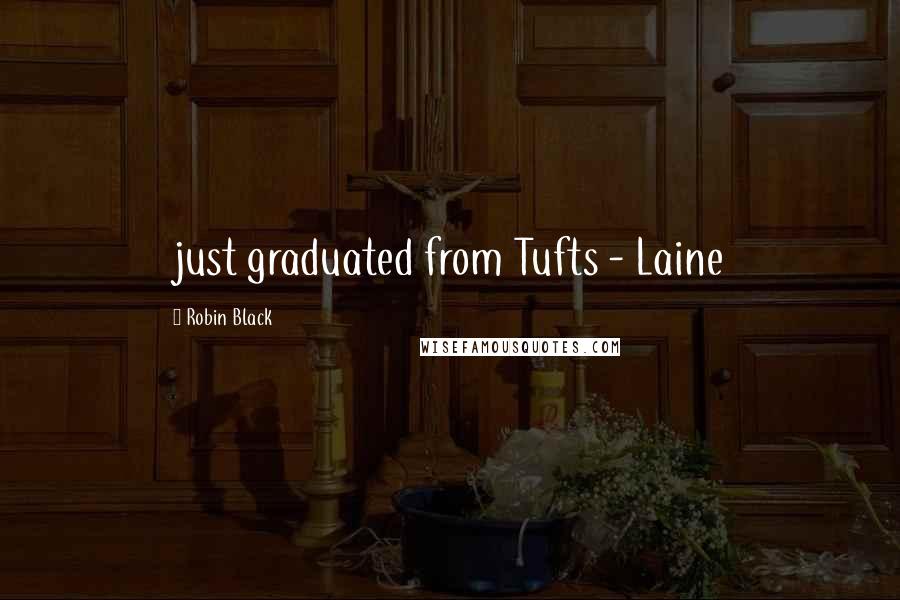 Robin Black Quotes: just graduated from Tufts - Laine