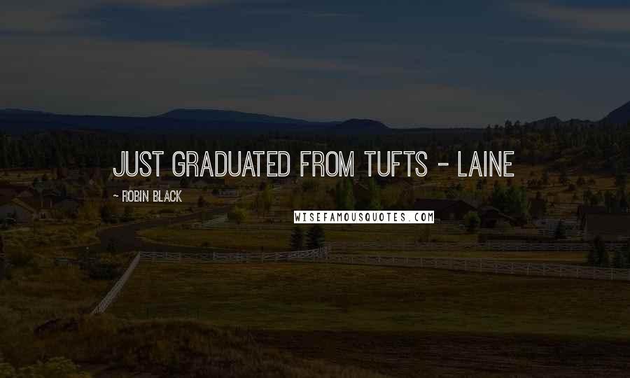 Robin Black Quotes: just graduated from Tufts - Laine