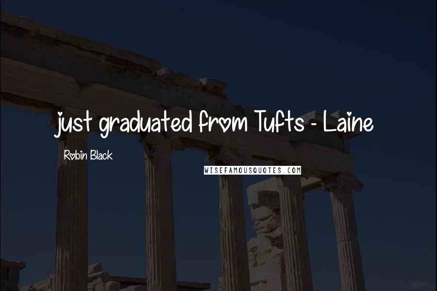 Robin Black Quotes: just graduated from Tufts - Laine