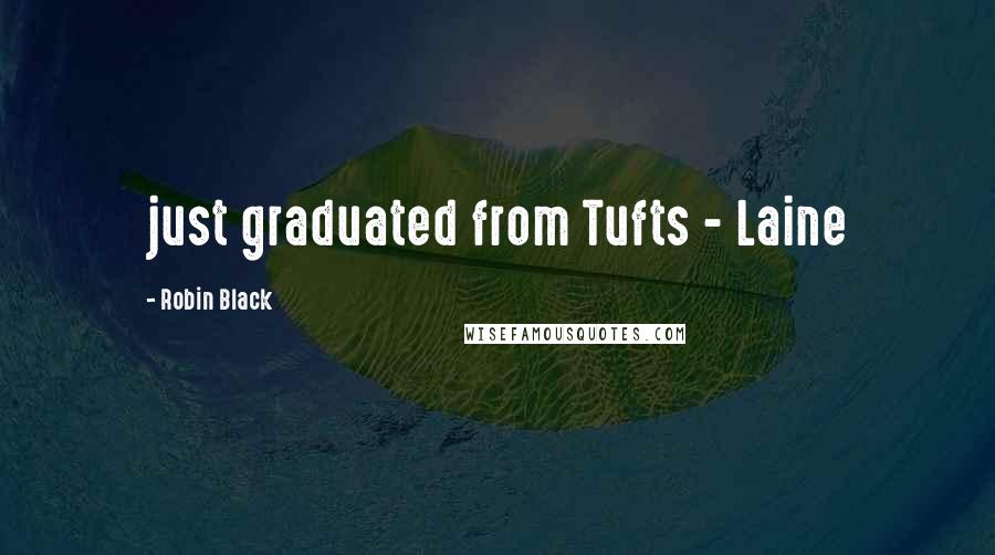 Robin Black Quotes: just graduated from Tufts - Laine