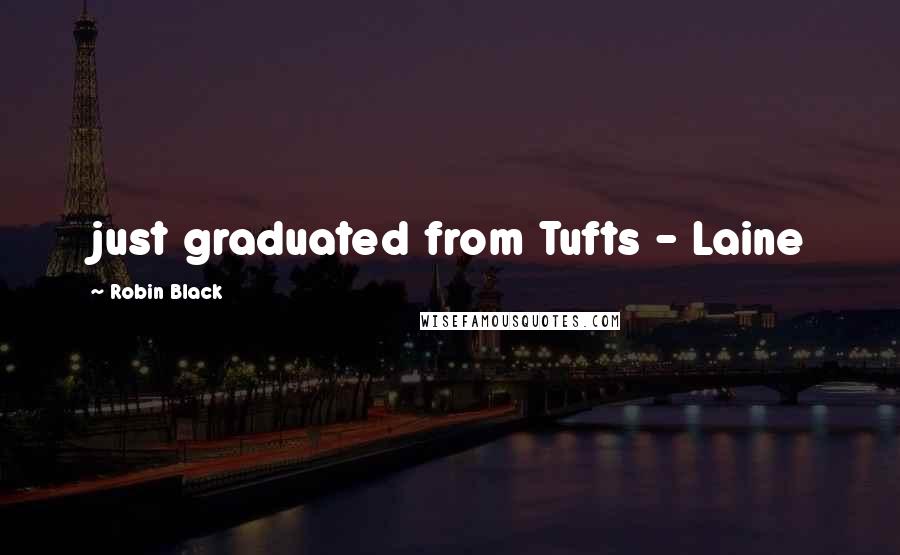 Robin Black Quotes: just graduated from Tufts - Laine