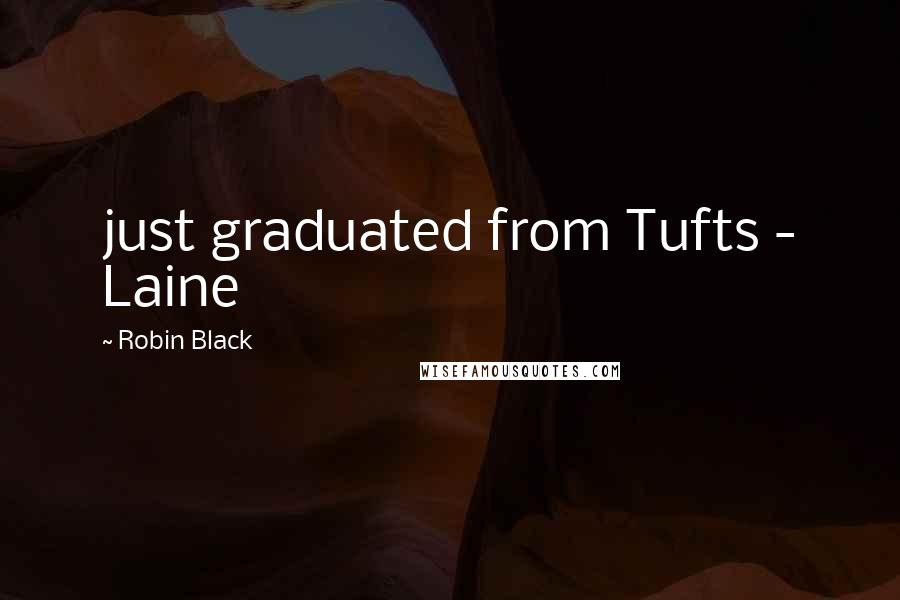 Robin Black Quotes: just graduated from Tufts - Laine