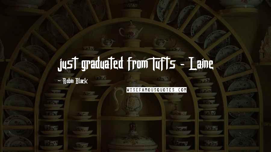 Robin Black Quotes: just graduated from Tufts - Laine