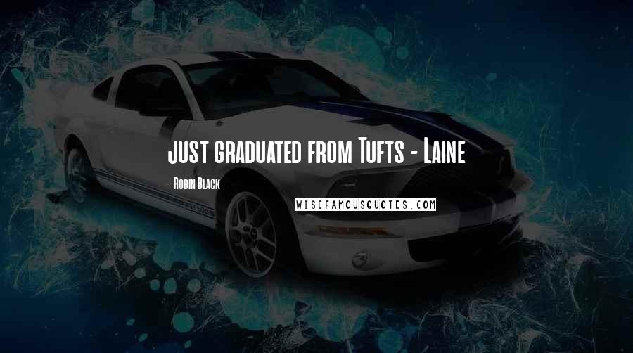 Robin Black Quotes: just graduated from Tufts - Laine