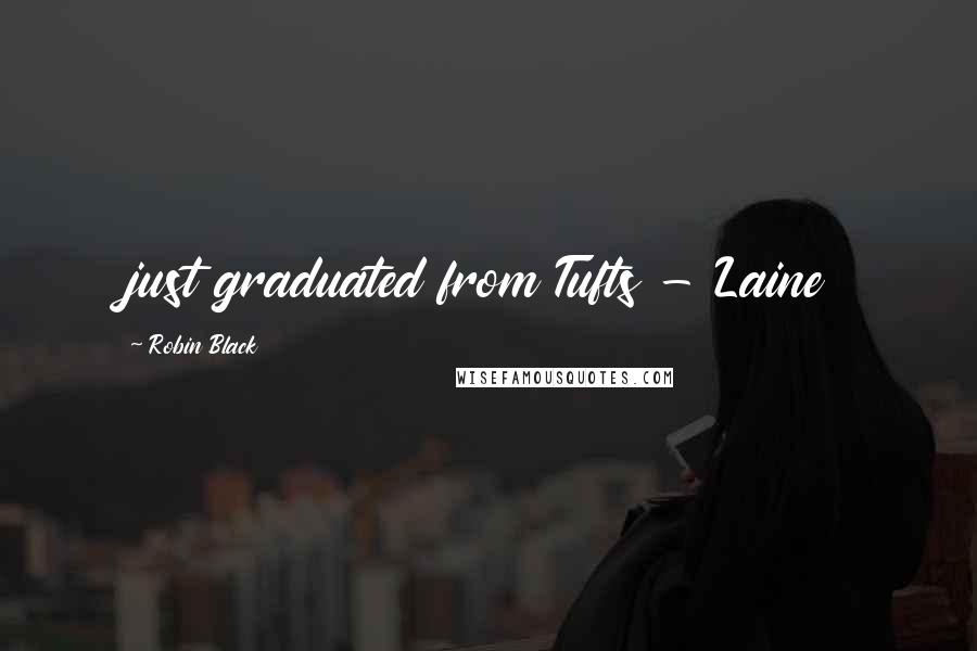 Robin Black Quotes: just graduated from Tufts - Laine