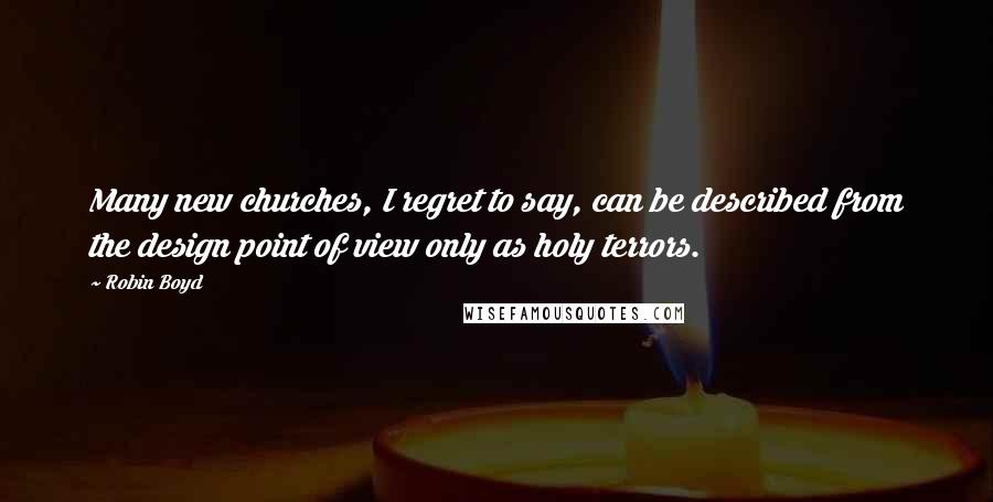 Robin Boyd Quotes: Many new churches, I regret to say, can be described from the design point of view only as holy terrors.