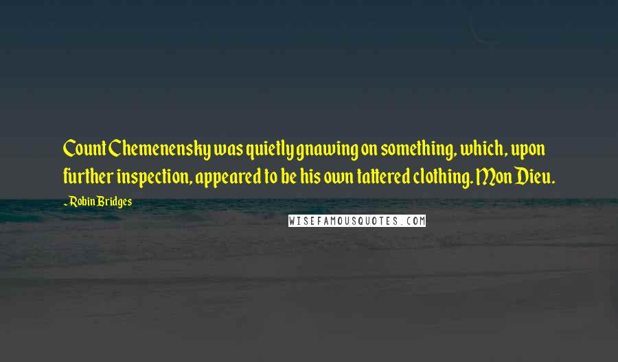 Robin Bridges Quotes: Count Chemenensky was quietly gnawing on something, which, upon further inspection, appeared to be his own tattered clothing. Mon Dieu.