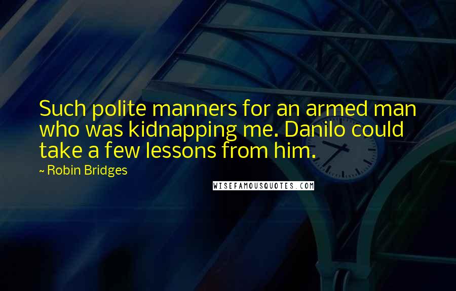 Robin Bridges Quotes: Such polite manners for an armed man who was kidnapping me. Danilo could take a few lessons from him.