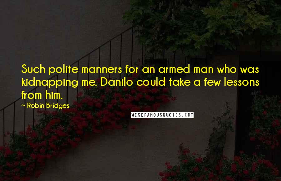 Robin Bridges Quotes: Such polite manners for an armed man who was kidnapping me. Danilo could take a few lessons from him.