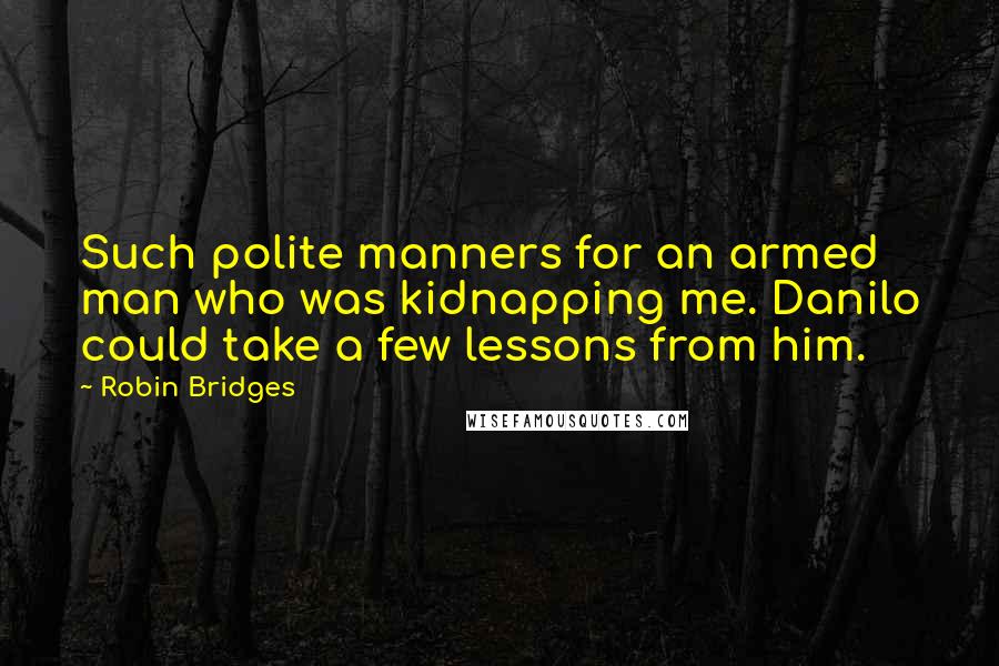 Robin Bridges Quotes: Such polite manners for an armed man who was kidnapping me. Danilo could take a few lessons from him.