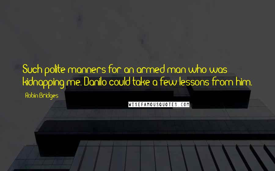 Robin Bridges Quotes: Such polite manners for an armed man who was kidnapping me. Danilo could take a few lessons from him.