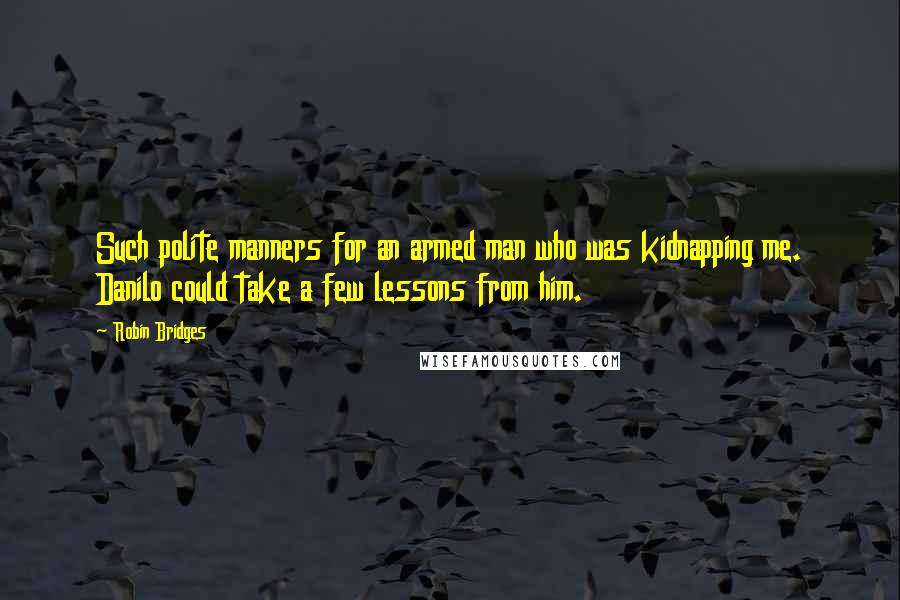 Robin Bridges Quotes: Such polite manners for an armed man who was kidnapping me. Danilo could take a few lessons from him.