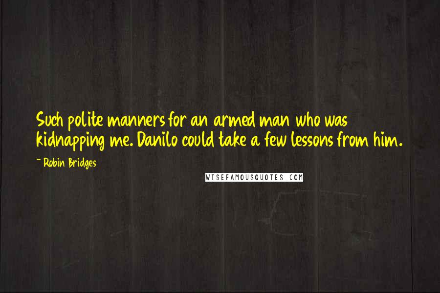 Robin Bridges Quotes: Such polite manners for an armed man who was kidnapping me. Danilo could take a few lessons from him.